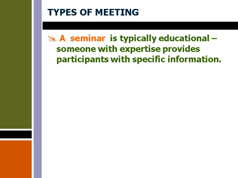 TYPES OF MEETING  A  seminar  is typically educational –someone with expertise